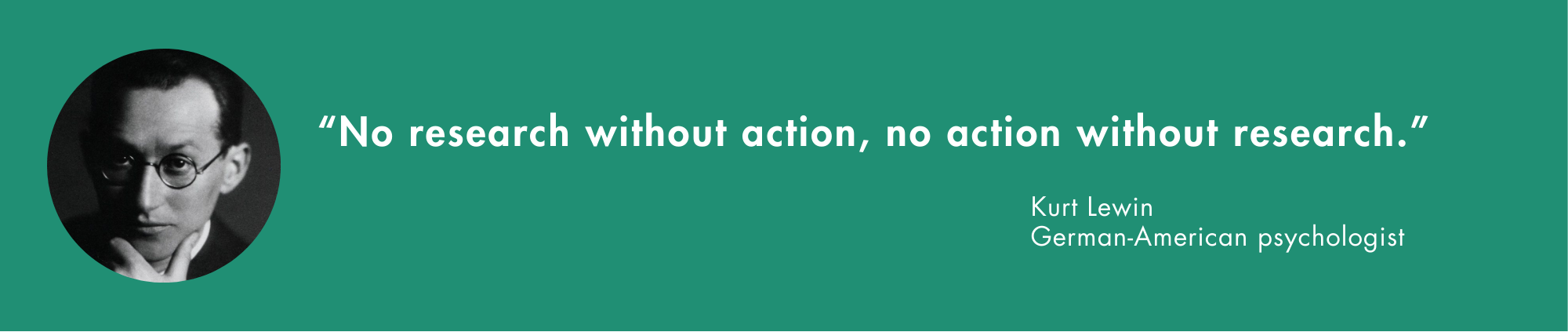 Research quote by Kurt Lewin: "No research without action, no action without research."